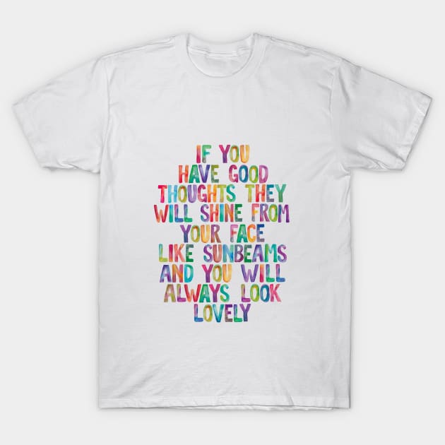 If You Have Good Thoughts They Will Shine From Your Face Like Sunbeams And You Will Always Look Lovely T-Shirt by MotivatedType
